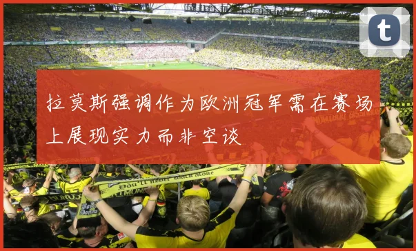 拉莫斯强调作为欧洲冠军需在赛场上展现实力而非空谈