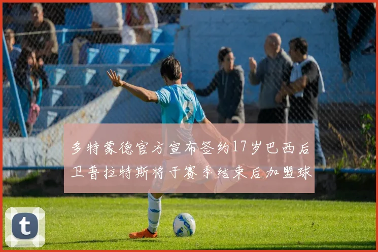 多特蒙德官方宣布签约17岁巴西后卫普拉特斯将于赛季结束后加盟球队